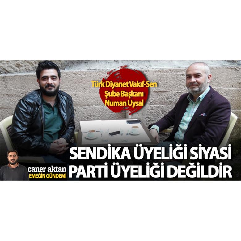 KOCAELİ ŞUBE BAŞKANI NUMAN UYSAL: SENDİKA ÜYELİĞİ SİYASİ PARTİ ÜYELİĞİ DEĞİLDİR